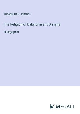 The Religion of Babylonia and Assyria