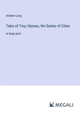 Tales of Troy; Ulysses, the Sacker of Cities