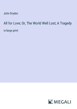 All for Love; Or, The World Well Lost; A Tragedy