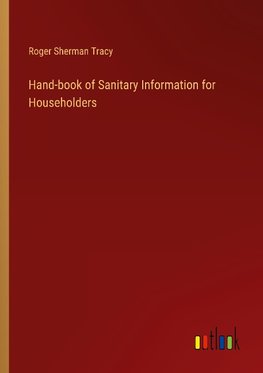 Hand-book of Sanitary Information for Householders