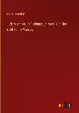 Dick Merriwell's Fighting Chance; Or, The Split in the Varsity