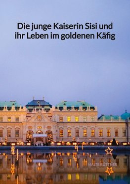 Die junge Kaiserin Sisi und ihr Leben im goldenen Käfig