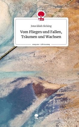 Vom Fliegen und Fallen,  Träumen und Wachsen. Life is a Story - story.one