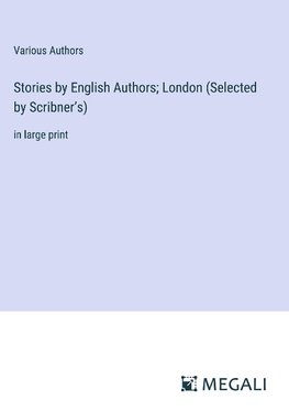 Stories by English Authors; London (Selected by Scribner¿s)