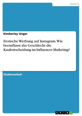 Erotische Werbung auf Instagram. Wie beeinflusst das Geschlecht die Kaufentscheidung im Influencer Marketing?