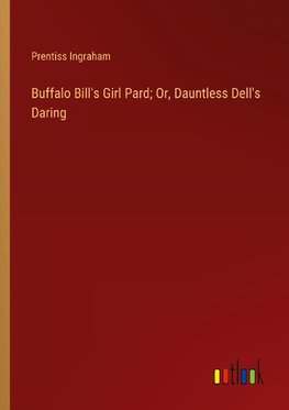 Buffalo Bill's Girl Pard; Or, Dauntless Dell's Daring