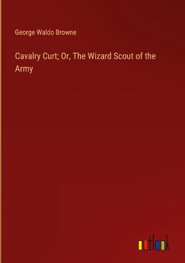 Cavalry Curt; Or, The Wizard Scout of the Army