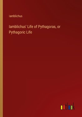 Iamblichus' Life of Pythagoras, or Pythagoric Life