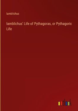 Iamblichus' Life of Pythagoras, or Pythagoric Life