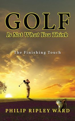 Golf Is Not What You Think