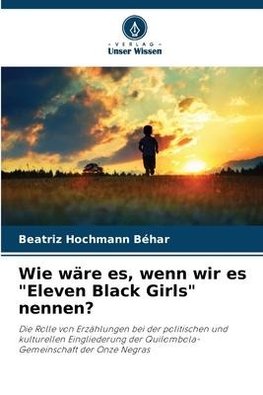 Wie wäre es, wenn wir es "Eleven Black Girls" nennen?