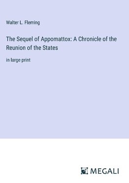 The Sequel of Appomattox: A Chronicle of the Reunion of the States