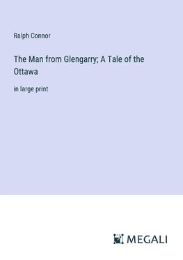 The Man from Glengarry; A Tale of the Ottawa