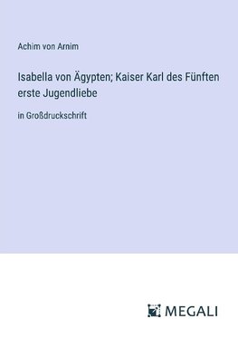 Isabella von Ägypten; Kaiser Karl des Fünften erste Jugendliebe