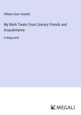 My Mark Twain; from Literary Friends and Acquaintance