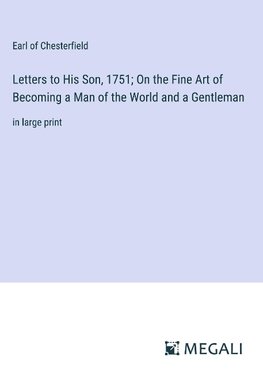 Letters to His Son, 1751; On the Fine Art of Becoming a Man of the World and a Gentleman