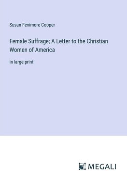 Female Suffrage; A Letter to the Christian Women of America