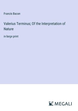 Valerius Terminus; Of the Interpretation of Nature