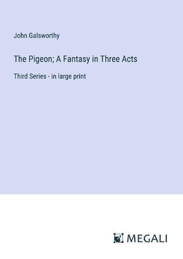 The Pigeon; A Fantasy in Three Acts