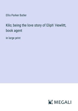 Kilo; being the love story of Eliph' Hewlitt, book agent