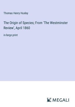 The Origin of Species; From 'The Westminster Review', April 1860