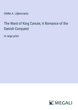 The Ward of King Canute; A Romance of the Danish Conquest