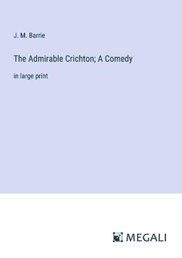 The Admirable Crichton; A Comedy