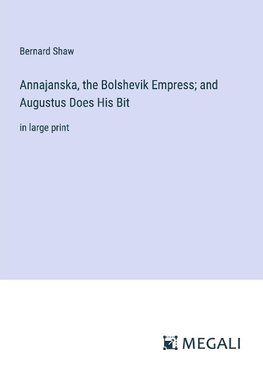 Annajanska, the Bolshevik Empress; and Augustus Does His Bit