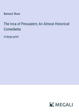 The Inca of Perusalem; An Almost Historical Comedietta