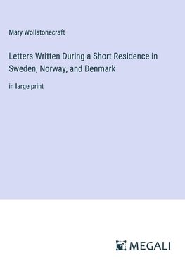 Letters Written During a Short Residence in Sweden, Norway, and Denmark