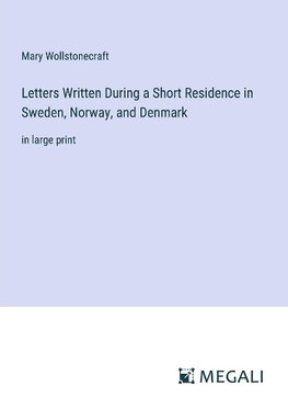 Letters Written During a Short Residence in Sweden, Norway, and Denmark