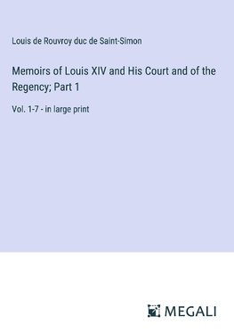 Memoirs of Louis XIV and His Court and of the Regency; Part 1