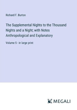 The Supplemental Nights to the Thousand Nights and a Night; with Notes Anthropological and Explanatory