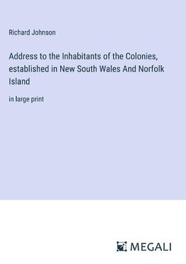 Address to the Inhabitants of the Colonies, established in New South Wales And Norfolk Island