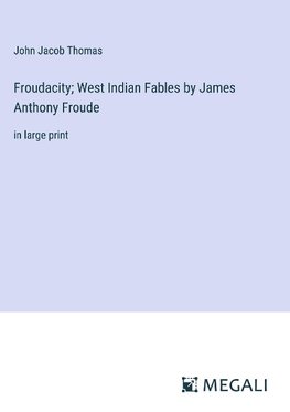 Froudacity; West Indian Fables by James Anthony Froude