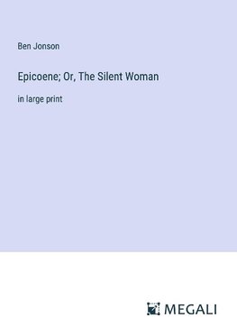 Epicoene; Or, The Silent Woman