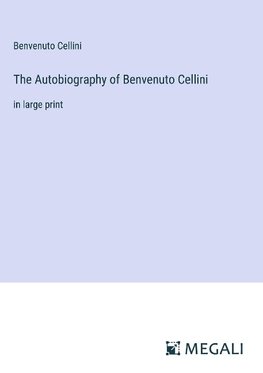 The Autobiography of Benvenuto Cellini