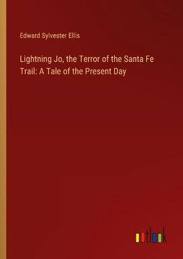 Lightning Jo, the Terror of the Santa Fe Trail: A Tale of the Present Day