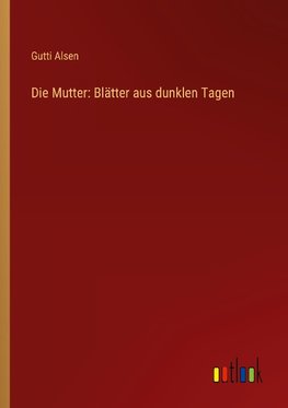 Die Mutter: Blätter aus dunklen Tagen