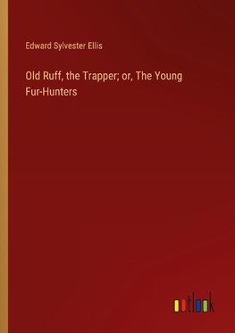 Old Ruff, the Trapper; or, The Young Fur-Hunters