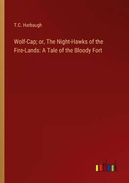 Wolf-Cap; or, The Night-Hawks of the Fire-Lands: A Tale of the Bloody Fort