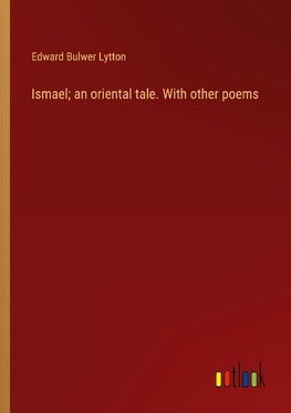 Ismael; an oriental tale. With other poems