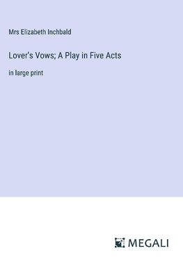 Lover's Vows; A Play in Five Acts