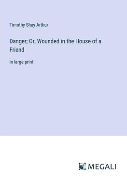 Danger; Or, Wounded in the House of a Friend