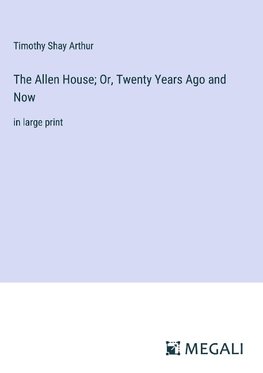 The Allen House; Or, Twenty Years Ago and Now