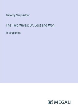 The Two Wives; Or, Lost and Won