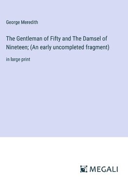 The Gentleman of Fifty and The Damsel of Nineteen; (An early uncompleted fragment)