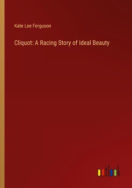 Cliquot: A Racing Story of Ideal Beauty