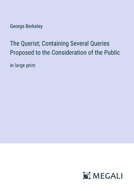 The Querist; Containing Several Queries Proposed to the Consideration of the Public