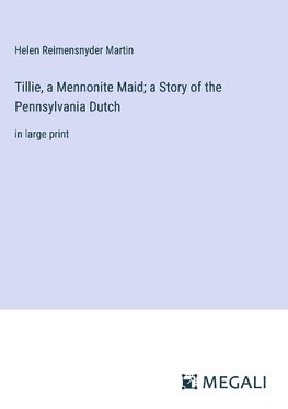 Tillie, a Mennonite Maid; a Story of the Pennsylvania Dutch